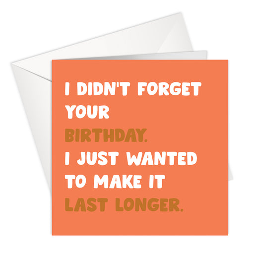 I Didn't Forget Your I Just Wanted To Make It Last Longer - Birthday Card
