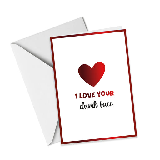 I Love Your dumb face - Valentine's Day Card