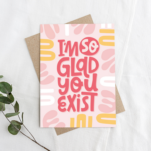 I'm so glad you exist, Feel Good Greeting Card